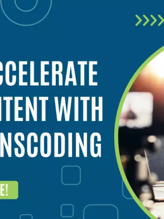 How to Accelerate Video Content with Video Transcoding